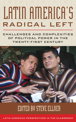 Latin America's Radical Left: Challenges and Complexities of Political Power in the Twenty-first Century - Ellner, Steve (Editor), and Robinson, William I, Professor (Foreword by)