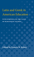 Latin and Greek in American Education: With Symposia on the Value of Humanistic Studies