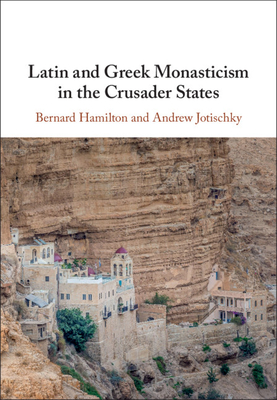 Latin and Greek Monasticism in the Crusader States - Hamilton, Bernard, and Jotischky, Andrew