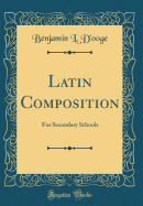 Latin Composition: For Secondary Schools (Classic Reprint)