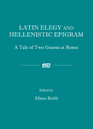 Latin Elegy and Hellenistic Epigram: A Tale of Two Genres at Rome