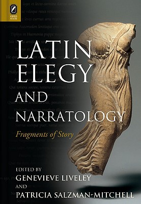 Latin Elegy and Narratology: Fragments of Story - Liveley, Genevieve (Editor), and Salzman-Mitchell, Patricia B (Editor)