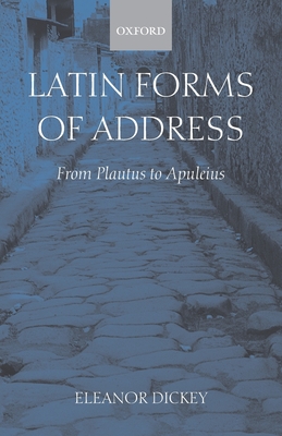 Latin Forms of Address: From Plautus to Apuleius - Dickey, Eleanor