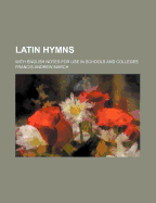 Latin Hymns; With English Notes for Use in Schools and Colleges