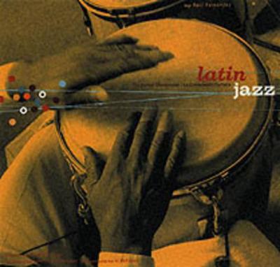 Latin Jazz: The Perfect Combination/La Combinacion Perfecta - Fernandez, Raul, and Gonzalez, Andy (Foreword by), and McKibbon, Al (Afterword by)
