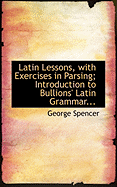 Latin Lessons, with Exercises in Parsing Introduction to Bullions' Latin Grammar