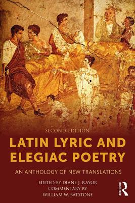 Latin Lyric and Elegiac Poetry: An Anthology of New Translations - Rayor, Diane J. (Editor), and Batstone, William W. (Editor)