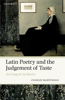 Latin Poetry and the Judgement of Taste: An Essay in Aesthetics - Martindale, Charles