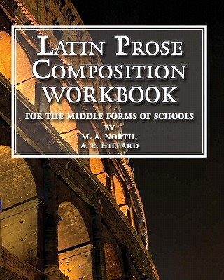 Latin Prose Composition Workbook: For the Middle Forms of School - Hillard, A E, and Highsmith, Clark (Editor), and North, M a