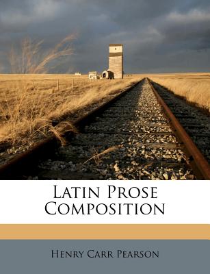 Latin Prose Composition - Pearson, Henry Carr