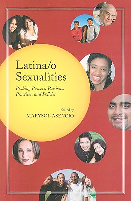 Latina/o Sexualities: Probing Powers, Passions, Practices, and Policies - Asencio, Marysol, Professor (Editor), and Munoz-Laboy, Miguel (Contributions by), and Acosta, Katie (Contributions by)