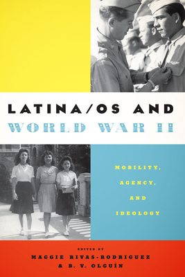 Latina/os and World War II: Mobility, Agency, and Ideology - Rivas-Rodrguez, Maggie (Editor), and Olgun, B. V. (Editor)