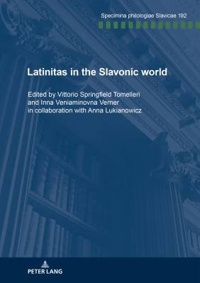 Latinitas in the Slavonic World: Nine Case Studies - Springfield Tomelleri, Vittorio (Editor), and Veniaminovna Verner, Inna (Editor)