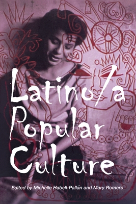 Latino/A Popular Culture - Habell-Pallan, Michelle (Editor), and Romero, Mary, Dr. (Editor)