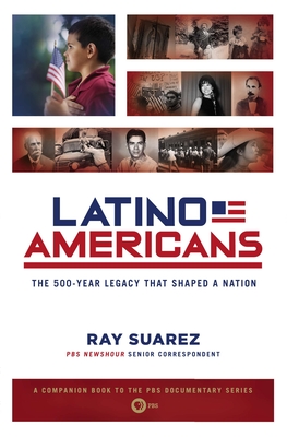 Latino Americans: The 500-Year Legacy That Shaped a Nation - Suarez, Ray