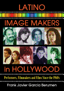 Latino Image Makers in Hollywood: Performers, Filmmakers and Films Since the 1960s