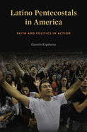 Latino Pentecostals in America: Faith and Politics in Action