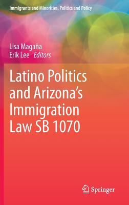 Latino Politics and Arizona's Immigration Law Sb 1070 - Magaa, Lisa (Editor), and Lee, Erik (Editor)