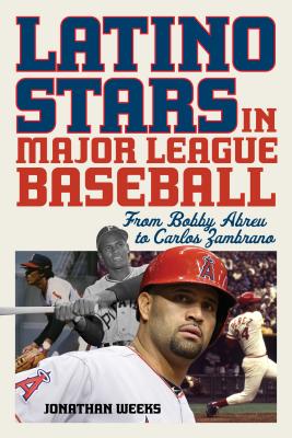 Latino Stars in Major League Baseball: From Bobby Abreu to Carlos Zambrano - Weeks, Jonathan