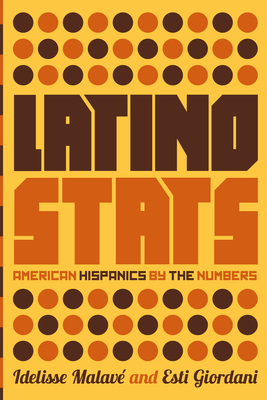 Latino Stats: American Hispanics by the Numbers - Malav, Idelisse, and Giordani, Esti