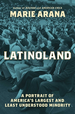 Latinoland: A Portrait of America's Largest and Least Understood Minority - Arana, Marie