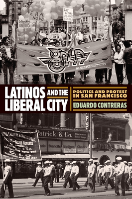 Latinos and the Liberal City: Politics and Protest in San Francisco - Contreras, Eduardo, Professor