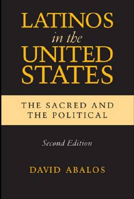 Latinos in the United States: The Sacred & the Political - Abalos, David T