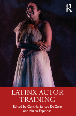 Latinx Actor Training - Santos Decure, Cynthia (Editor), and Espinosa, Micha (Editor)