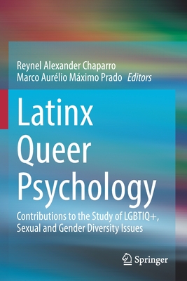 Latinx Queer Psychology: Contributions to the Study of LGBTIQ+, Sexual and Gender Diversity Issues - Chaparro, Reynel Alexander (Editor), and Prado, Marco Aurlio Mximo (Editor)