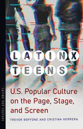 Latinx Teens: U.S. Popular Culture on the Page, Stage, and Screen