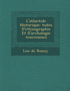 L'Atlantide Historique: Tudes D'Ethnographie Et D'Arch Ologie Am Ricaines