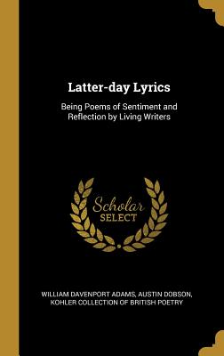 Latter-day Lyrics: Being Poems of Sentiment and Reflection by Living Writers - Adams, William Davenport, and Dobson, Austin, and Kohler Collection of British Poetry (Creator)