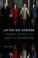 Latter-Day Screens: Gender, Sexuality, and Mediated Mormonism