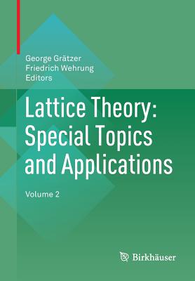 Lattice Theory: Special Topics and Applications: Volume 2 - Grtzer, George (Editor), and Wehrung, Friedrich (Editor)