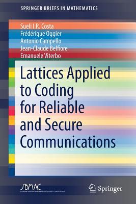 Lattices Applied to Coding for Reliable and Secure Communications - Costa, Sueli I R, and Oggier, Frdrique, and Campello, Antonio