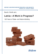 Latvia - A Work in Progress?: 100 Years of State- and Nation-building