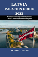 Latvia Vacation Guide 2023: A comprehensive guide to exploring Latvia's landscape and hidden gems