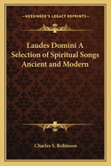 Laudes Domini A Selection of Spiritual Songs Ancient and Modern
