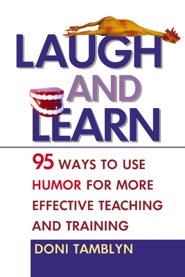 Laugh and Learn: 95 Ways to Use Humor for More Effective Teaching and Training - Tamblyn, Doni