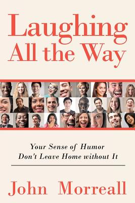 Laughing All The Way: Your Sense of Humor Don't Leave Home Without It - Morreall, John