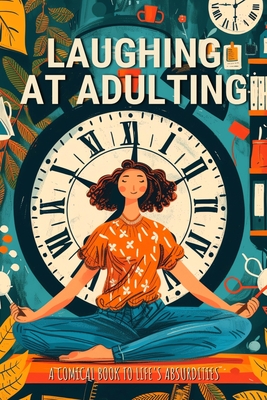 Laughing at Adulting: A Comical Book to Life's Absurdities with Hilarious Jokes, Amusing Anecdotes, Humorous Quotes, and Light-Hearted Messages - Finca, Anastasia