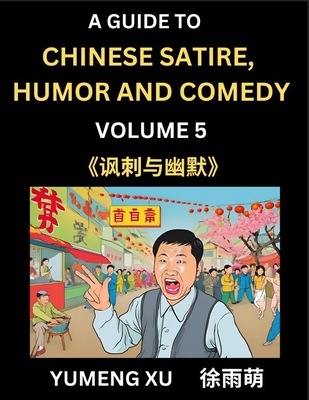 Laughing at Life (Part 5): A Guide to Chinese Satire, Humor and Comedy, Discover Satirical Humor, Learn Reading Funny Chinese Essays and Stories, Foreigner's Introduction to Easy Lessons of Mandarin Chinese Witty Tales - Xu, Yumeng