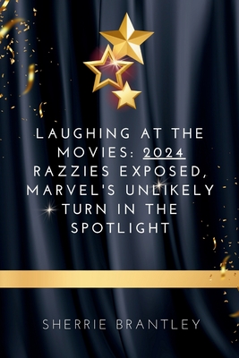 Laughing at the Movies: 2024 Razzies Exposed, Marvel's Unlikely Turn in the Spotlight - Brantley, Sherrie