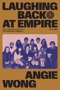 Laughing Back at Empire: The Grassroots Activism of the Asianadian Magazine, 1978-1985