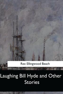 Laughing Bill Hyde and Other Stories - Beach, Rex Ellingwood