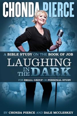 Laughing in the Dark: A Bible Study on the Book of Job - Pierce, Chonda, and McCleskey, Dale