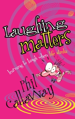 Laughing Matters: Learning to Laugh When Life Stinks - Callaway, Phil