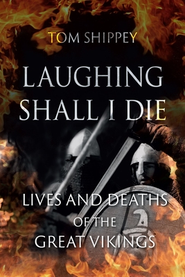 Laughing Shall I Die: Lives and Deaths of the Great Vikings - Shippey, Tom