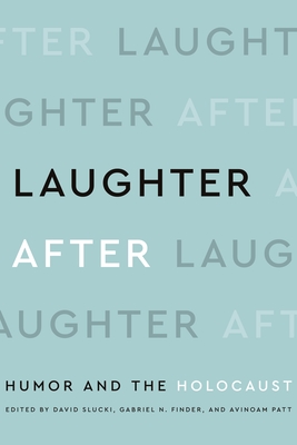 Laughter After: Humor and the Holocaust - Slucki, David (Editor), and Patt, Avinoam (Editor), and Finder, Gabriel N (Editor)