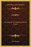 Laughter: An Essay On The Meaning Of The Comic